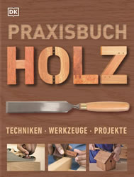 Praxisbuch Holz: Techniken – Werkzeuge – Projekte